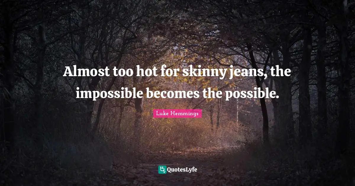 Almost too hot for skinny jeans, the impossible becomes the possible.