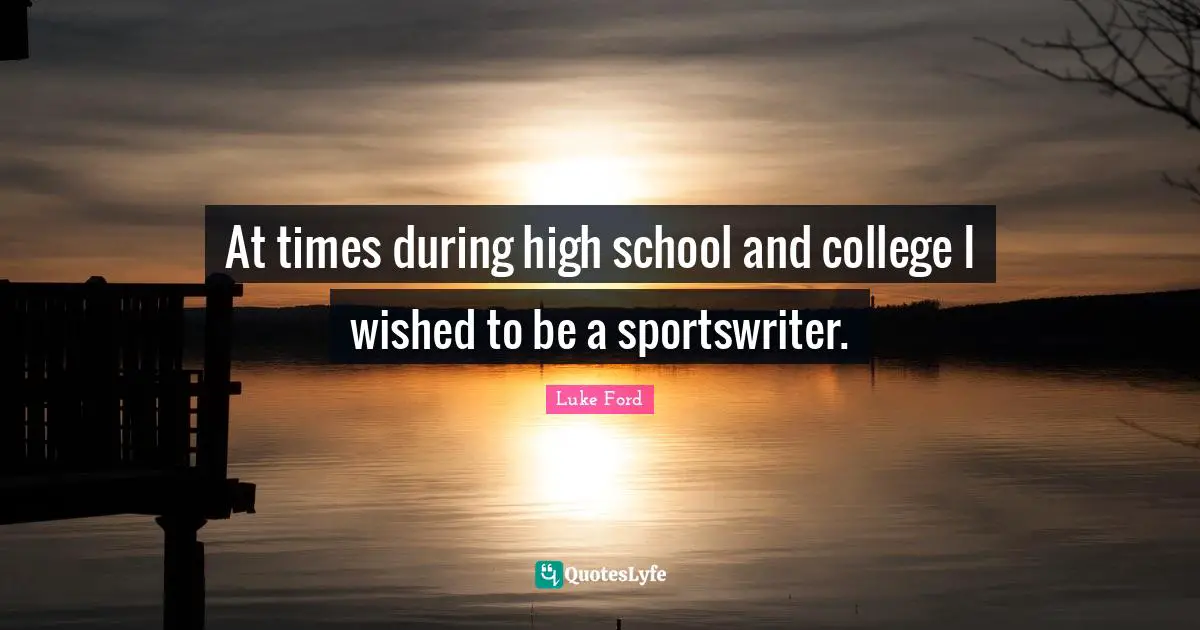 At times during high school and college I wished to be a sportswriter.