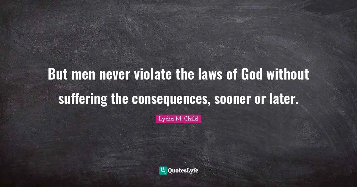 But men never violate the laws of God without suffering the consequences, sooner or later.