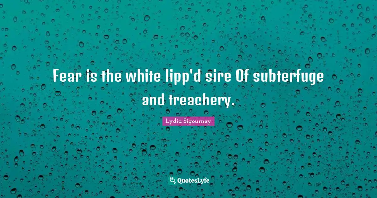 Treachery Quotes: "Fear is the white lipp'd sire Of subterfuge and treachery."