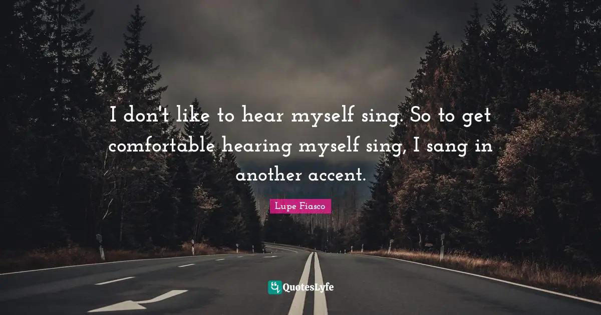 I don't like to hear myself sing. So to get comfortable hearing myself sing, I sang in another accent.