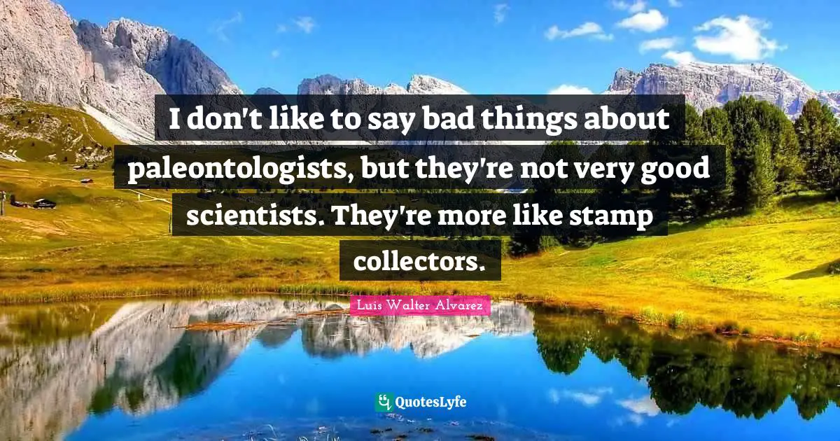 Stamps Quotes: "I don't like to say bad things about paleontologists, but they're not very good scientists. They're more like stamp collectors."