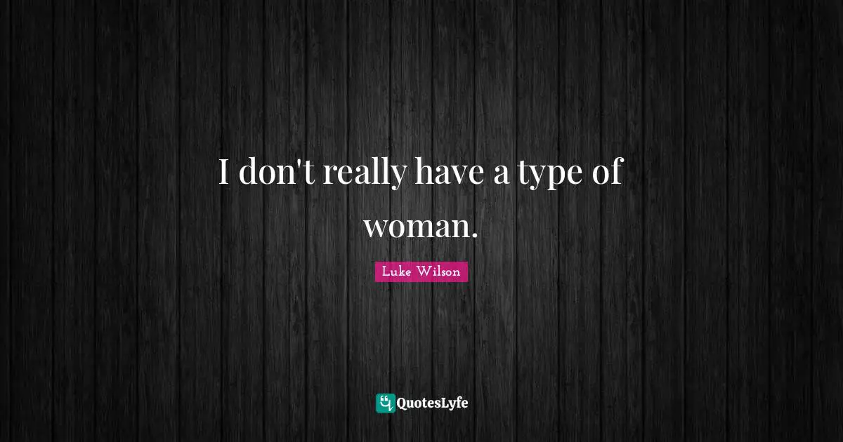 I don't really have a type of woman.