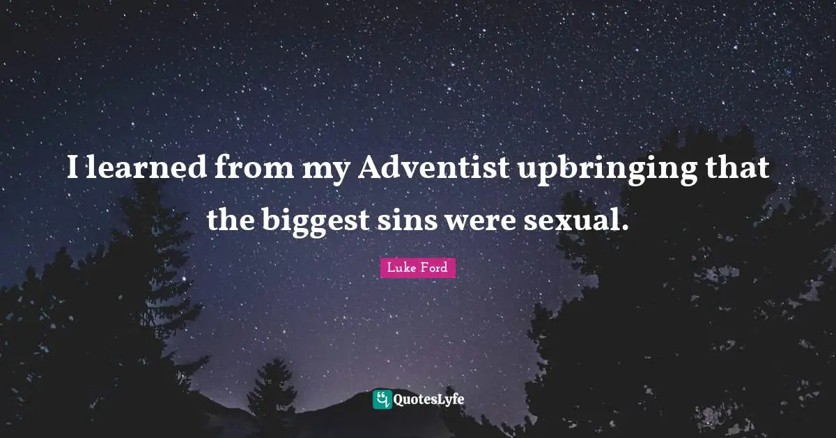 I learned from my Adventist upbringing that the biggest sins were sexual.