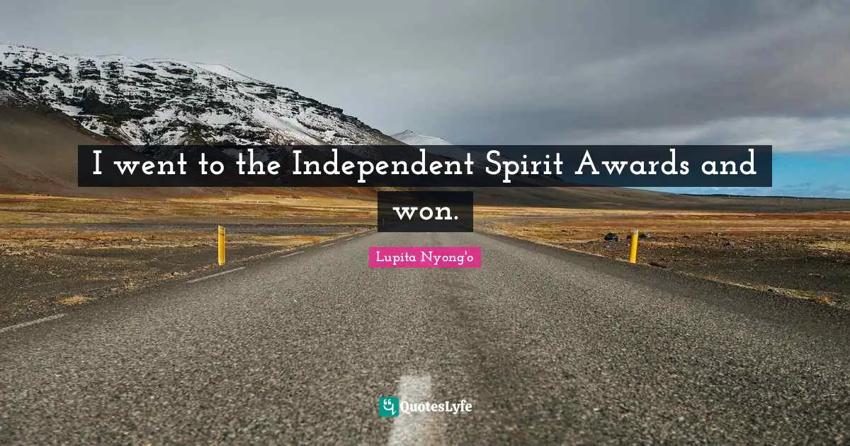Lupita Nyong'o Quotes: "I went to the Independent Spirit Awards and won."