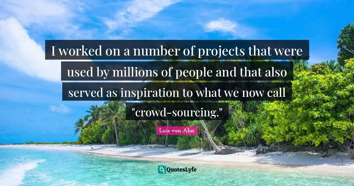 I worked on a number of projects that were used by millions of people and that also served as inspiration to what we now call "crowd-sourcing."