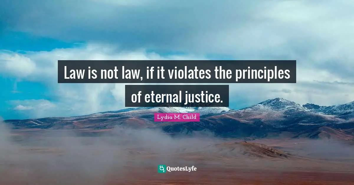Law is not law, if it violates the principles of eternal justice.