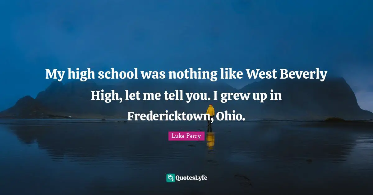 My high school was nothing like West Beverly High, let me tell you. I grew up in Fredericktown, Ohio.
