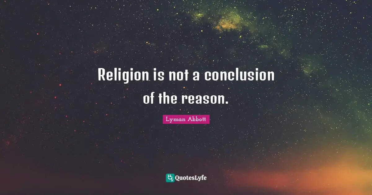 Religion is not a conclusion of the reason.