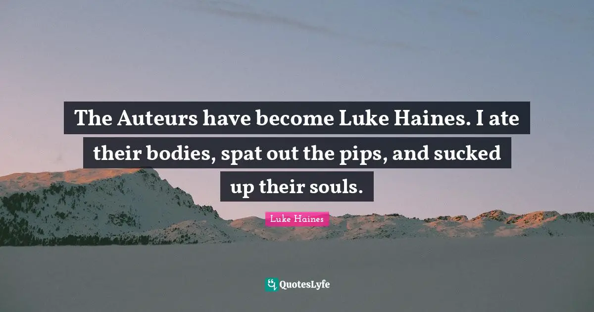 The Auteurs have become Luke Haines. I ate their bodies, spat out the pips, and sucked up their souls.