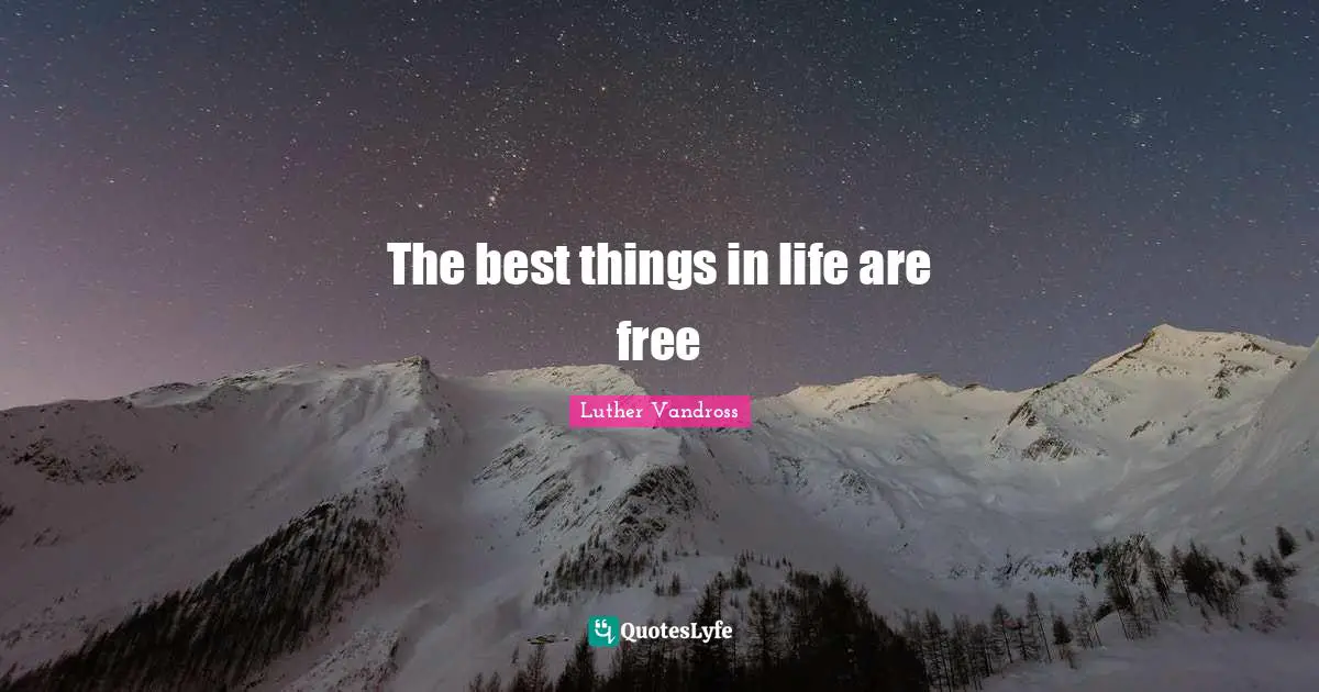 Best Things In Life Quotes: "The best things in life are free"