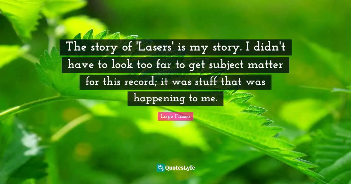 The story of 'Lasers' is my story. I didn't have to look too far to get subject matter for this record; it was stuff that was happening to me.