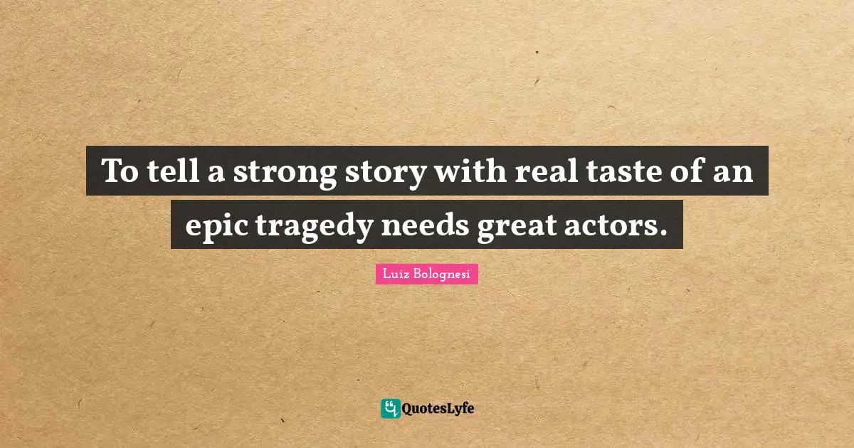 To tell a strong story with real taste of an epic tragedy needs great actors.