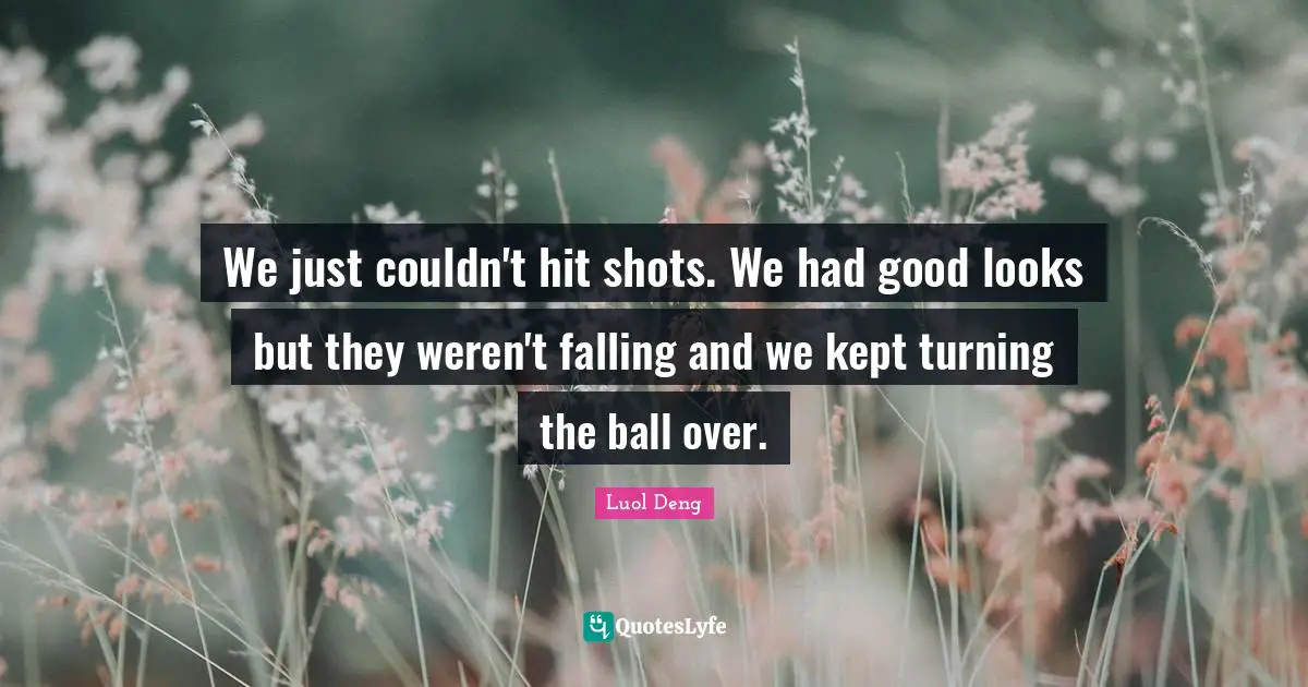 We just couldn't hit shots. We had good looks but they weren't falling and we kept turning the ball over.