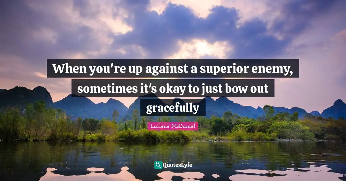 When you're up against a superior enemy, sometimes it's okay to just bow out gracefully