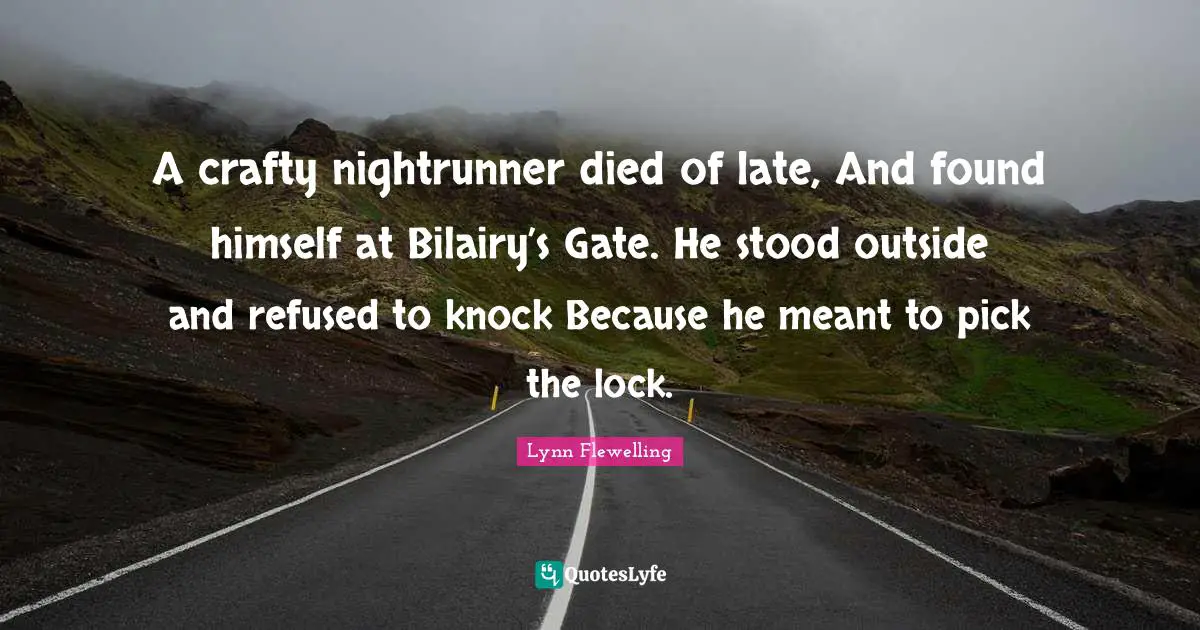 A crafty nightrunner died of late, And found himself at Bilairy’s Gate. He stood outside and refused to knock Because he meant to pick the lock.
