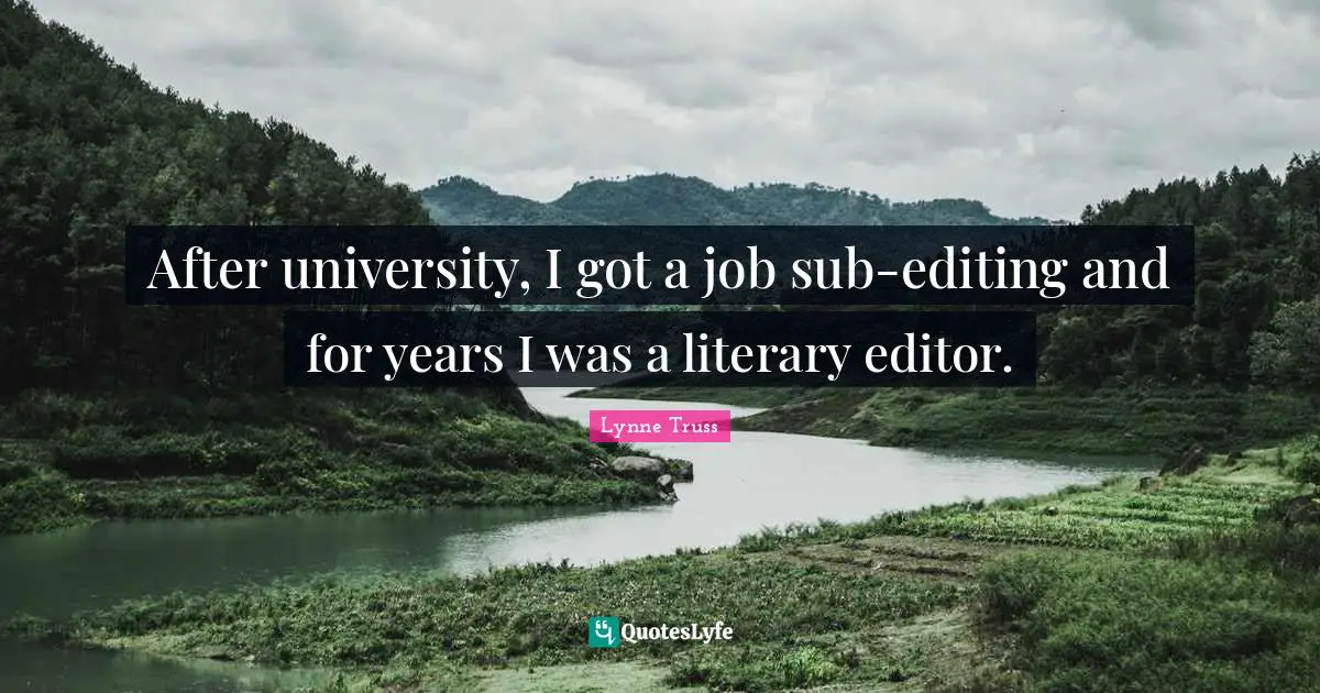 After university, I got a job sub-editing and for years I was a literary editor.