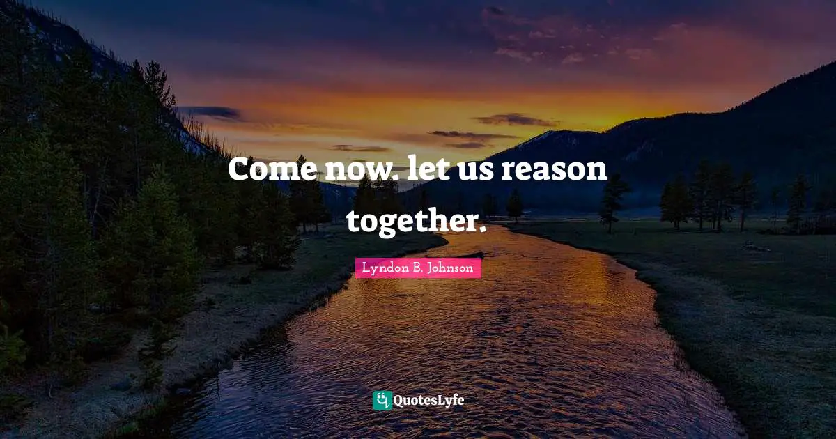 Come now. let us reason together.