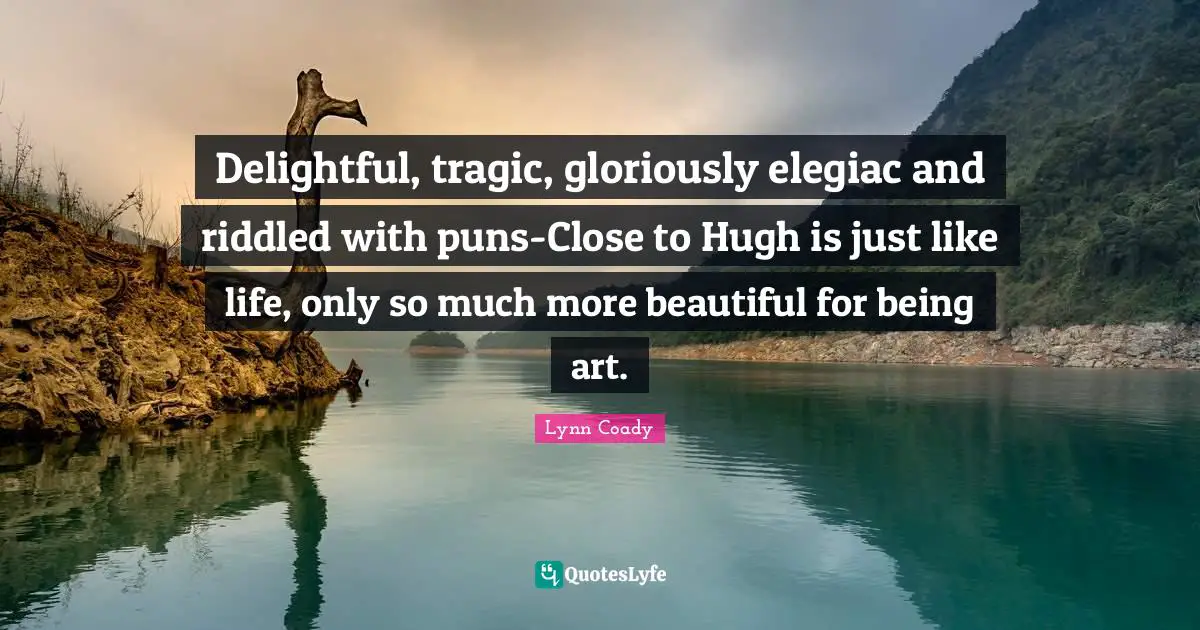 Delightful, tragic, gloriously elegiac and riddled with puns-Close to Hugh is just like life, only so much more beautiful for being art.