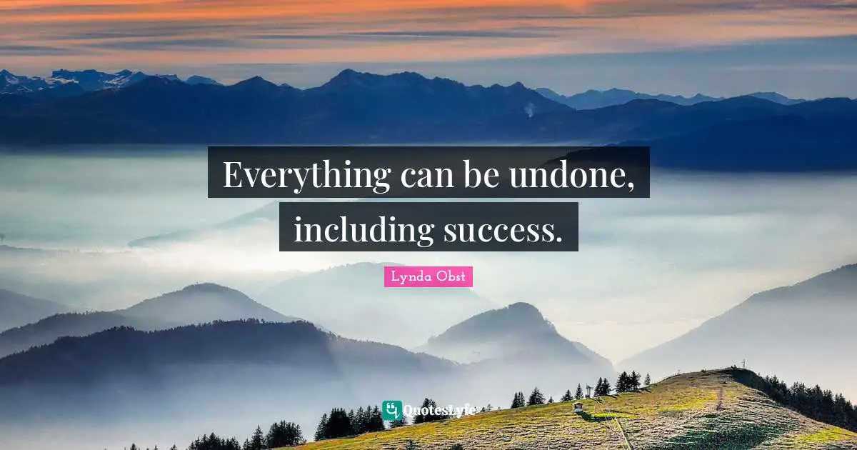 Everything can be undone, including success.