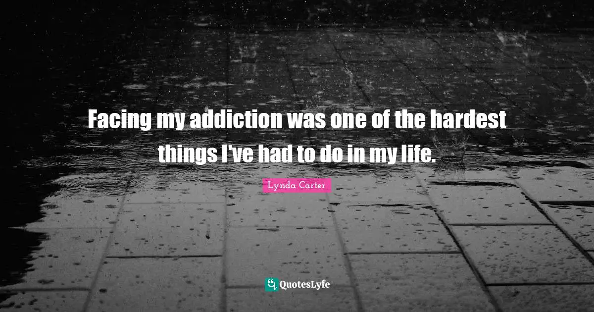 Hardest Thing Quotes: "Facing my addiction was one of the hardest things I've had to do in my life."