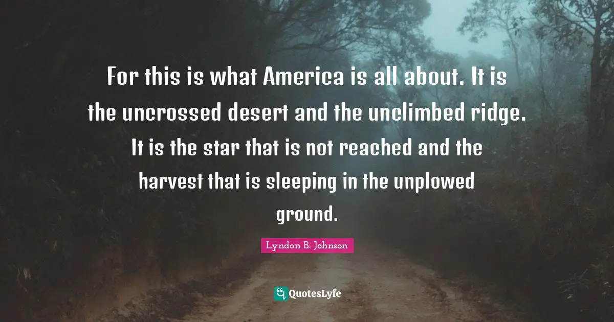 Sleeping Quotes: "For this is what America is all about. It is the uncrossed desert and the unclimbed ridge. It is the star that is not reached and the harvest that is sleeping in the unplowed ground."