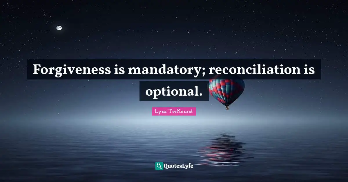 Forgiveness is mandatory; reconciliation is optional.