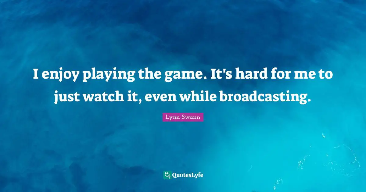 I enjoy playing the game. It's hard for me to just watch it, even while broadcasting.