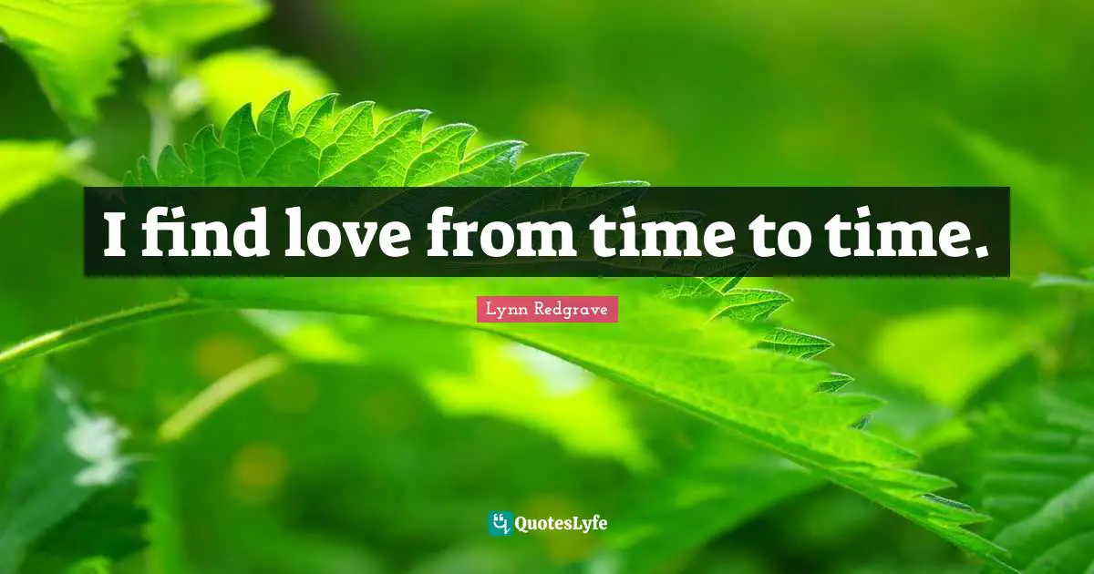 Finding Love Quotes: "I find love from time to time."