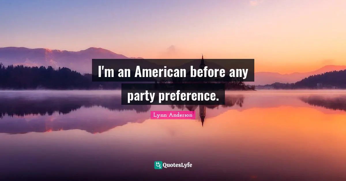 I'm an American before any party preference.