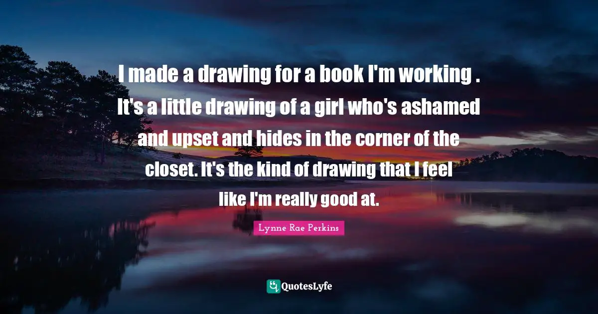 I made a drawing for a book I'm working . It's a little drawing of a girl who's ashamed and upset and hides in the corner of the closet. It's the kind of drawing that I feel like I'm really good at.