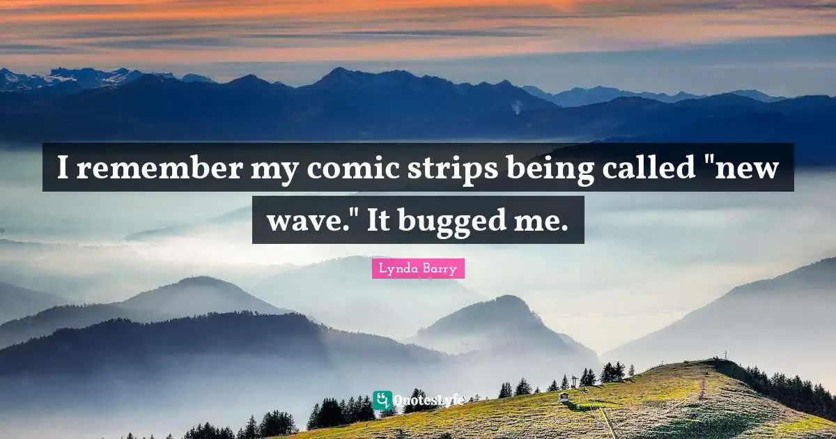I remember my comic strips being called "new wave." It bugged me.