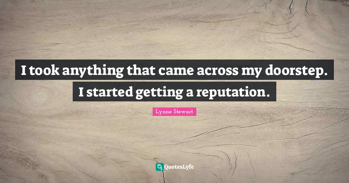 I took anything that came across my doorstep. I started getting a reputation.