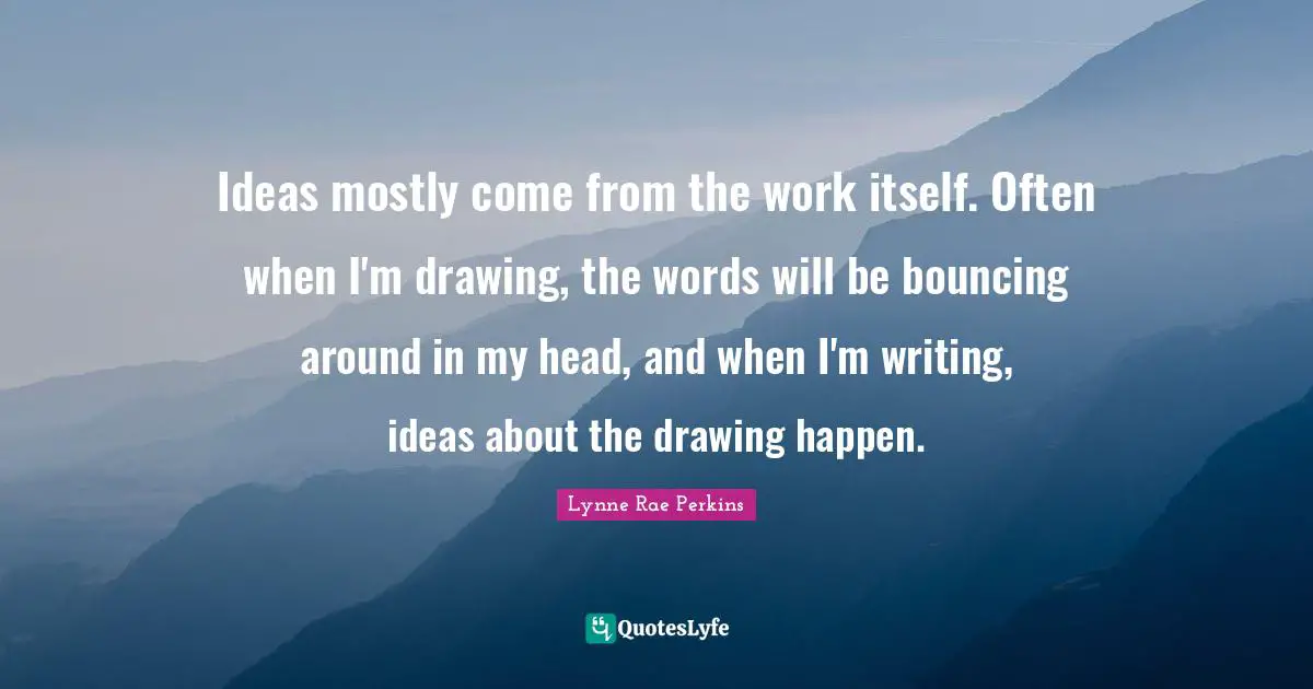 Oz Perkins Quotes: "Ideas mostly come from the work itself. Often when I'm drawing, the words will be bouncing around in my head, and when I'm writing, ideas about the drawing happen."