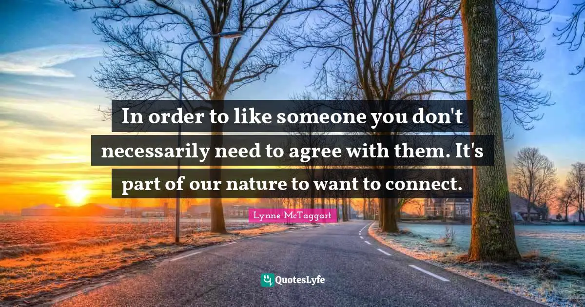 In order to like someone you don't necessarily need to agree with them. It's part of our nature to want to connect.