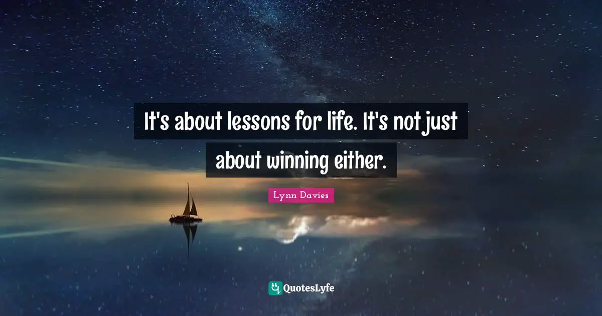 It's about lessons for life. It's not just about winning either.