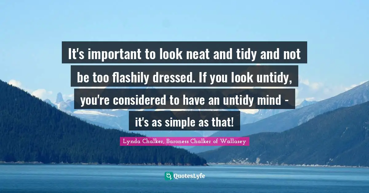 It's important to look neat and tidy and not be too flashily dressed. If you look untidy, you're considered to have an untidy mind - it's as simple as that!