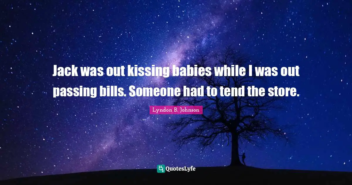 Jack was out kissing babies while I was out passing bills. Someone had to tend the store.