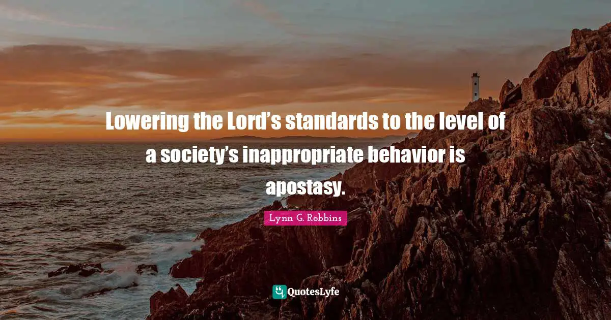 Inappropriate Quotes: "Lowering the Lord’s standards to the level of a society’s inappropriate behavior is apostasy."