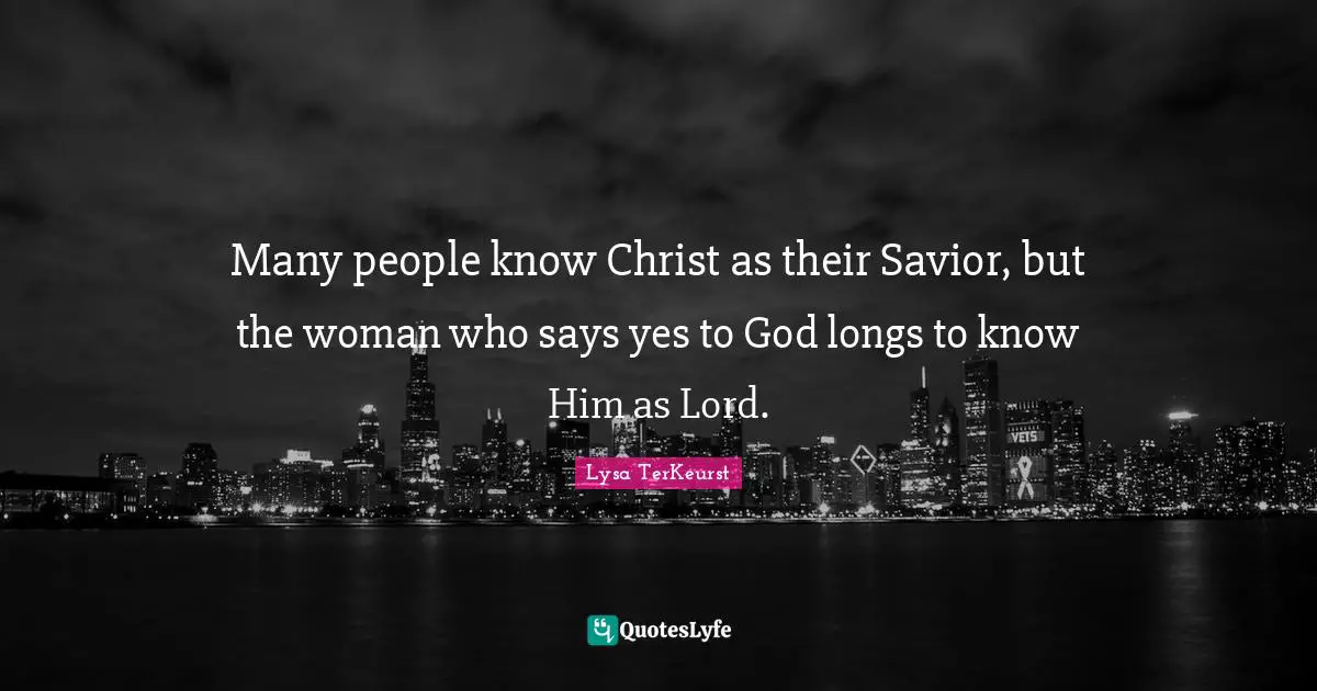 Many people know Christ as their Savior, but the woman who says yes to God longs to know Him as Lord.