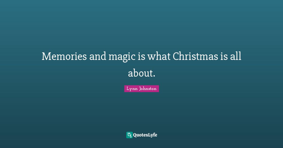 Memories and magic is what Christmas is all about.