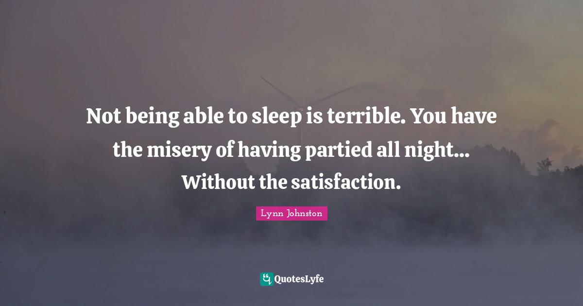 Not being able to sleep is terrible. You have the misery of having partied all night... Without the satisfaction.