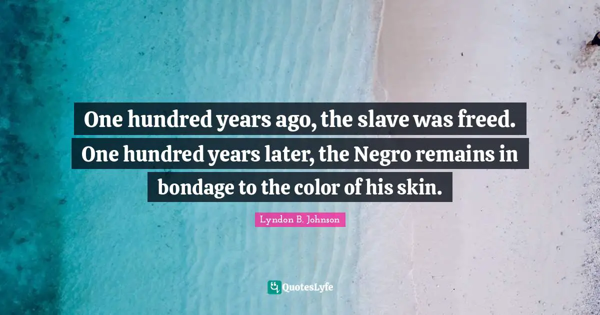One hundred years ago, the slave was freed. One hundred years later, the Negro remains in bondage to the color of his skin.