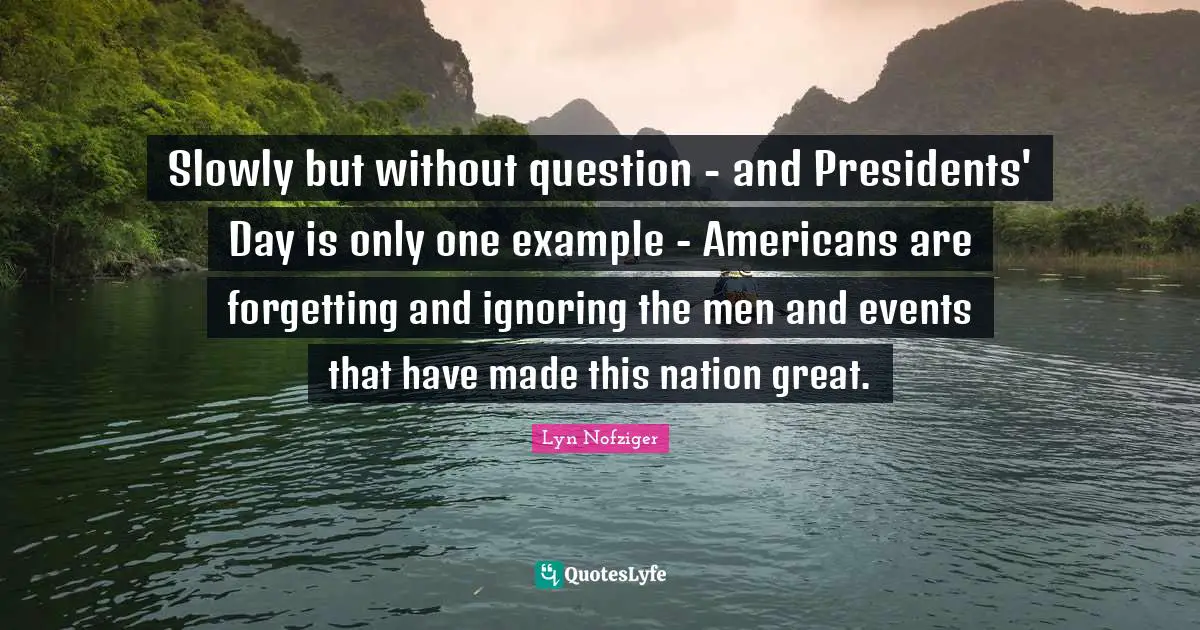 Slowly but without question - and Presidents' Day is only one example - Americans are forgetting and ignoring the men and events that have made this nation great.