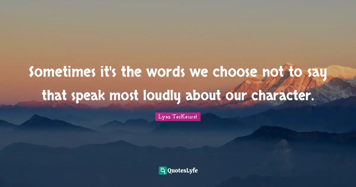 Sometimes it's the words we choose not to say that speak most loudly about our character.