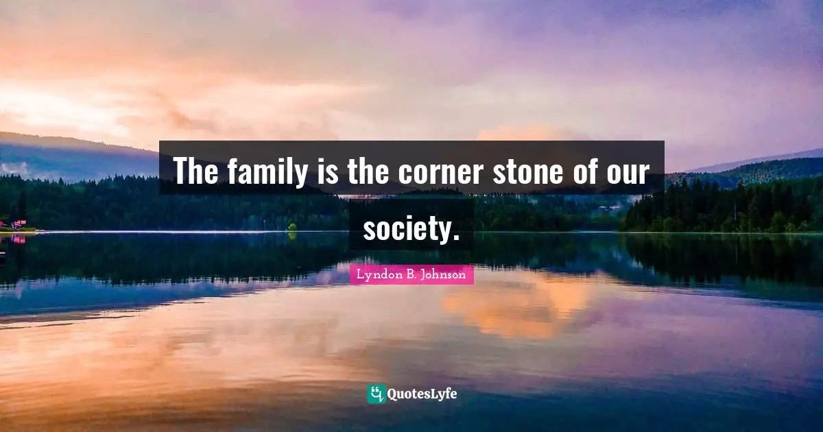 The family is the corner stone of our society.