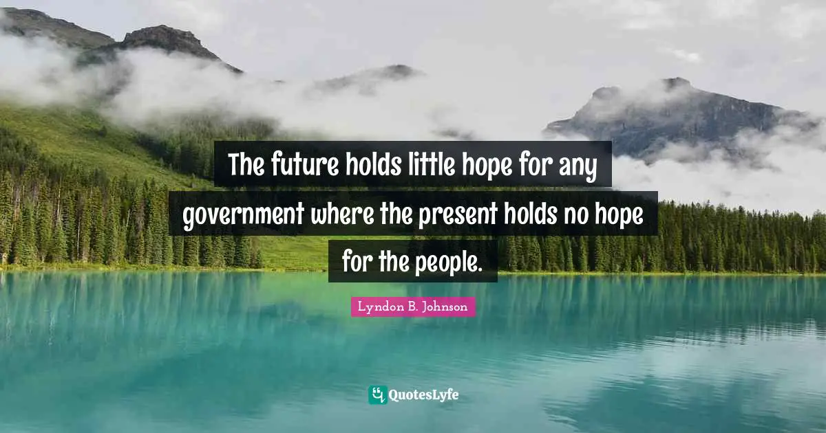 The future holds little hope for any government where the present holds no hope for the people.