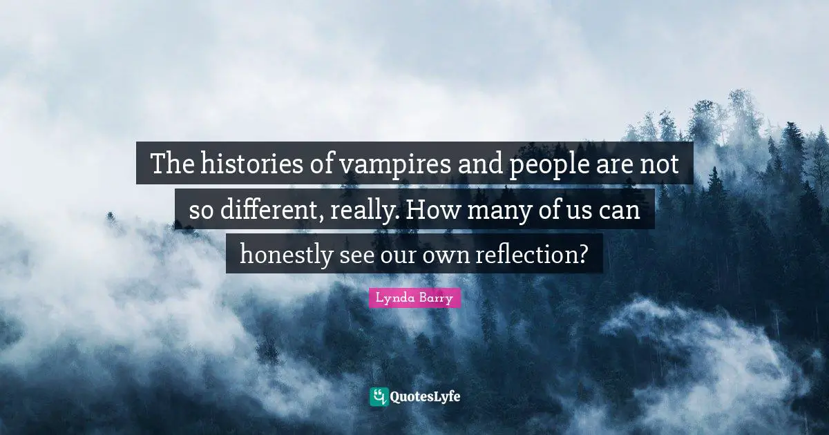 The histories of vampires and people are not so different, really. How many of us can honestly see our own reflection?