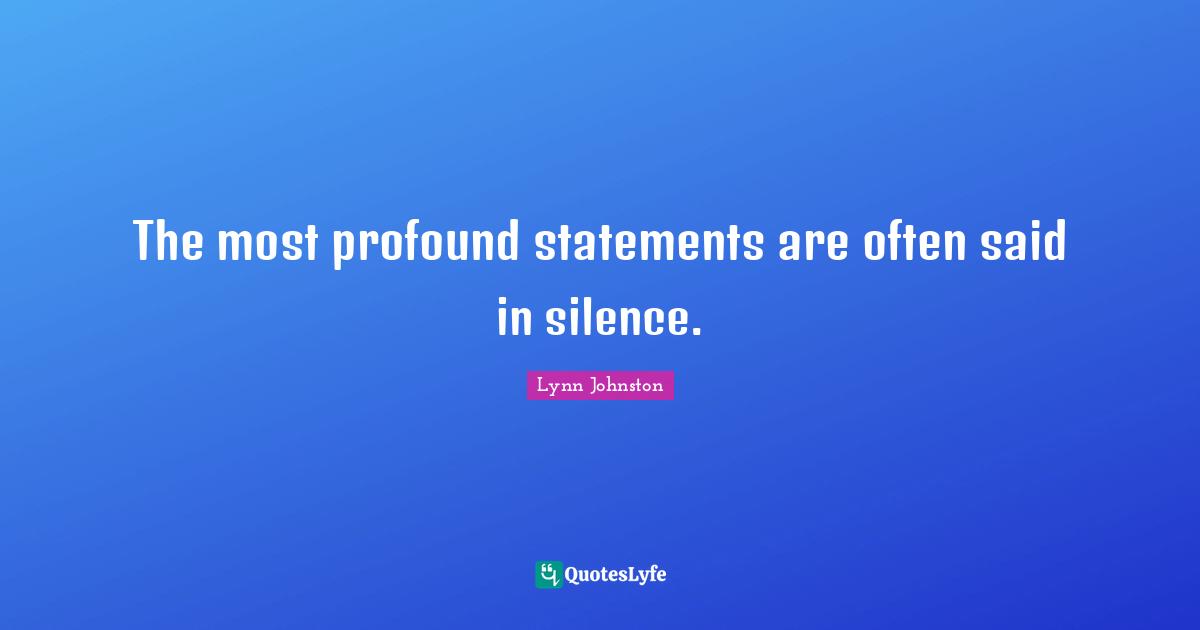 The most profound statements are often said in silence.