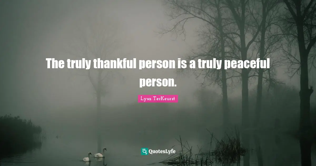 The truly thankful person is a truly peaceful person.